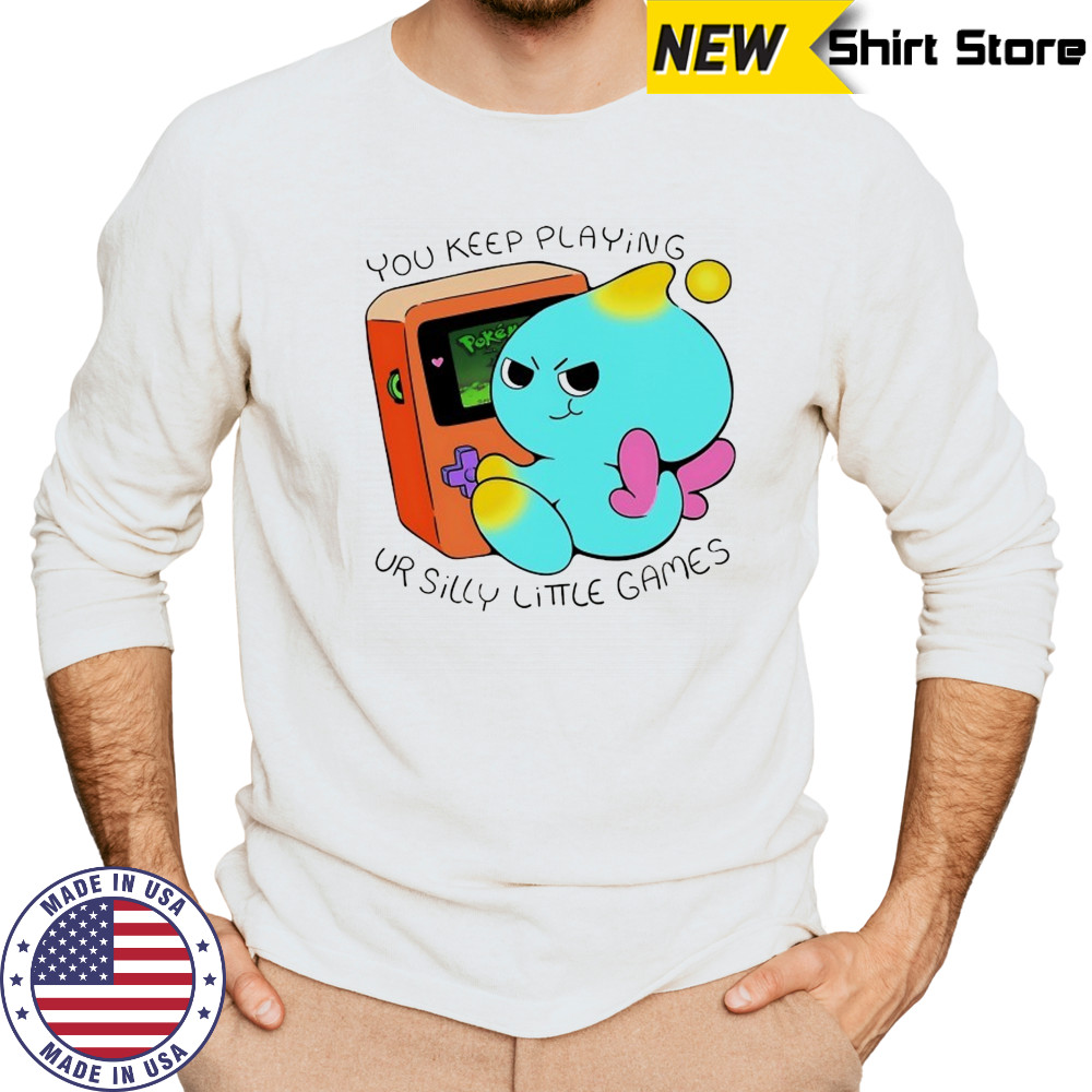 You keep playing ur silly little games shirt Long Sleeved