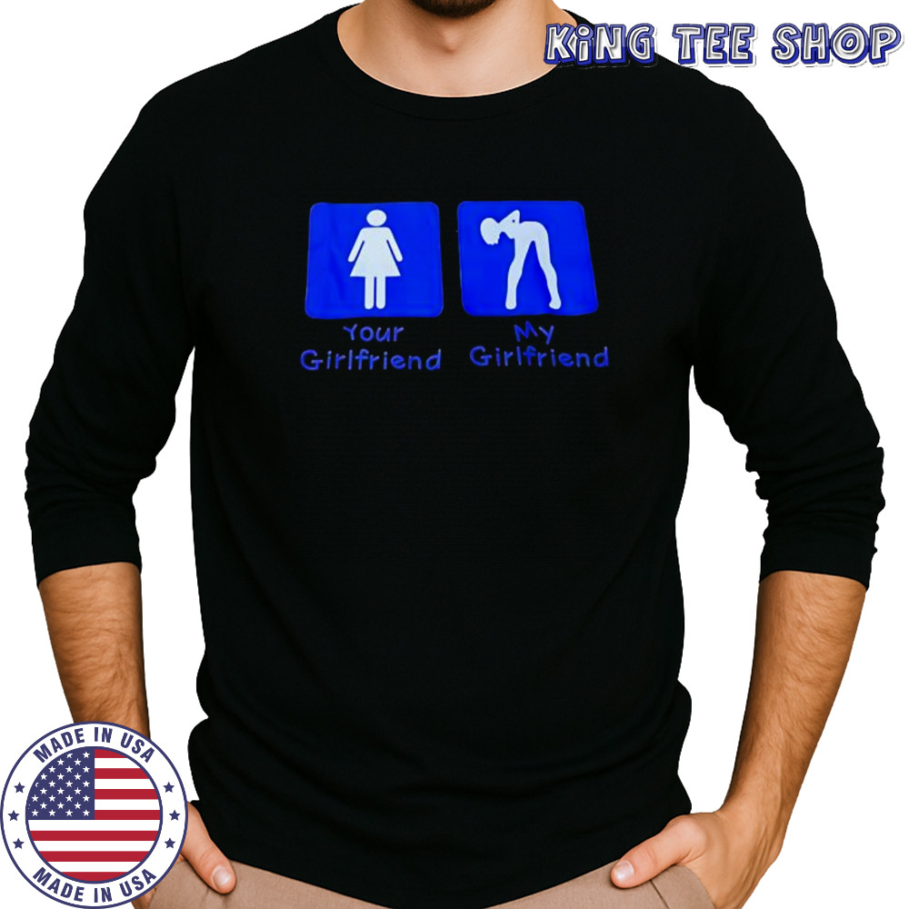Your Girlfriend My Girlfriend shirt Long Sleeved