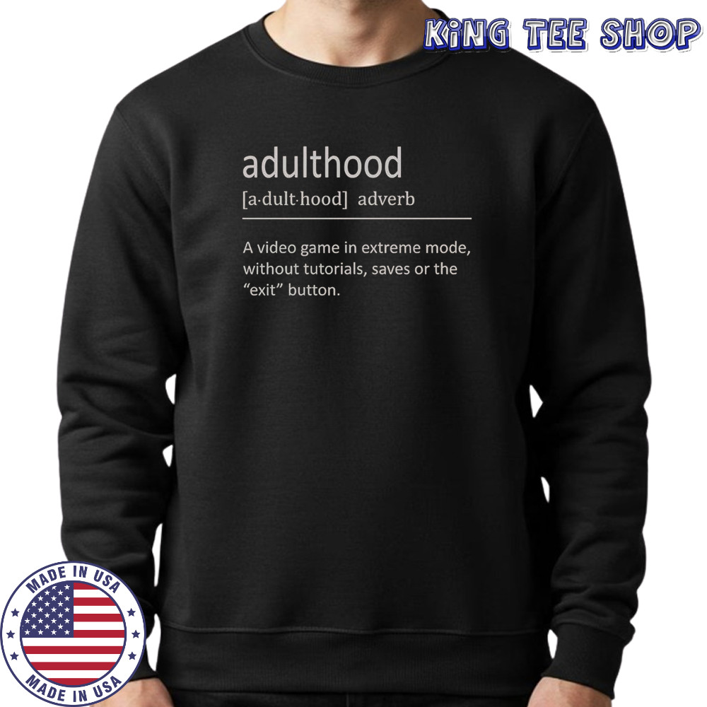 Adulthood Definition A Video Game In Extreme Mode T-Shirt Sweatshirt