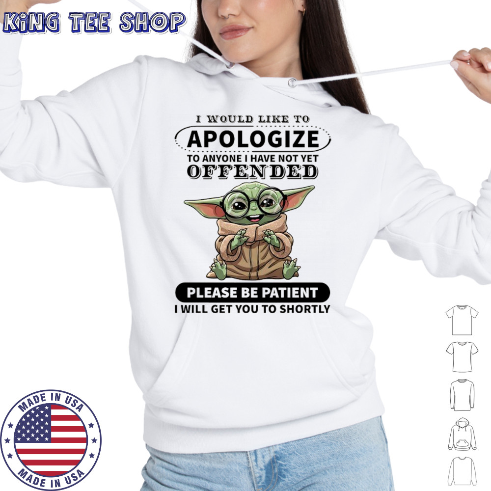 Baby Yoda I would like to Apologize to anyone I have not yet offended shirt Hoodie