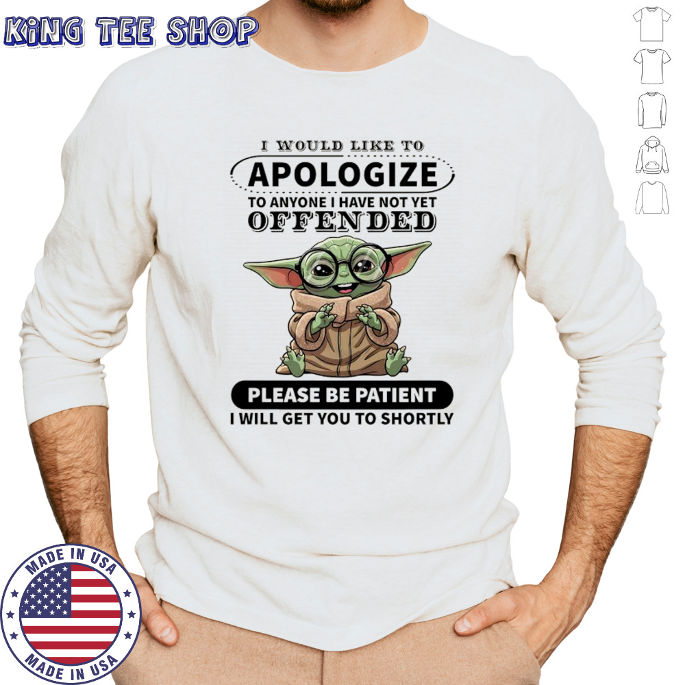 Baby Yoda I would like to Apologize to anyone I have not yet offended shirt Long Sleeved