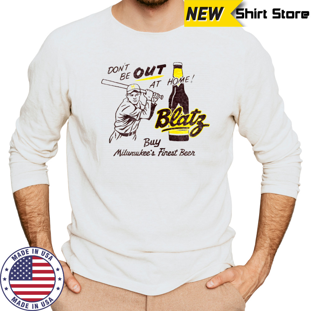 Blatz Beer don’t be out at home shirt Long Sleeved