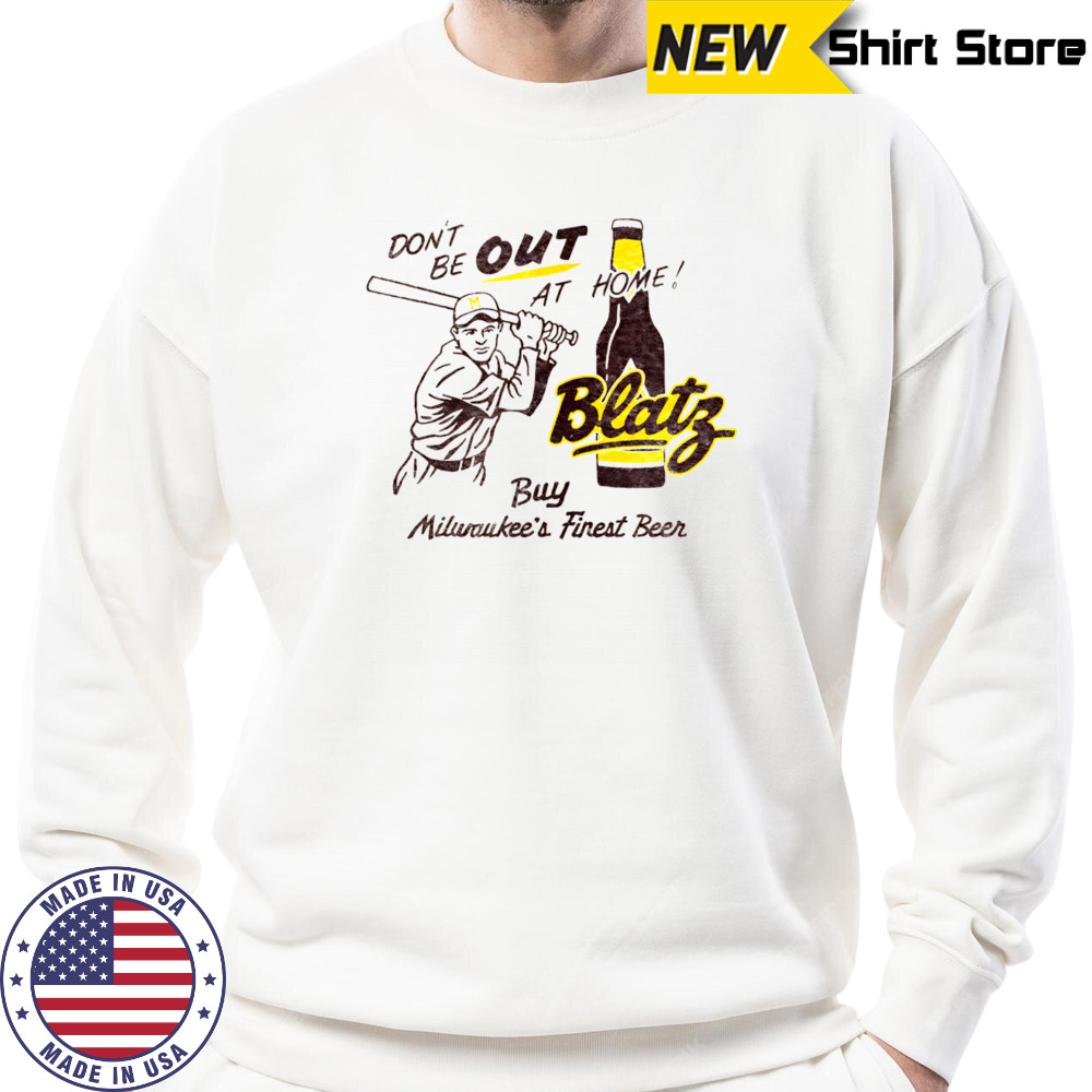 Blatz Beer don’t be out at home shirt Sweatshirt