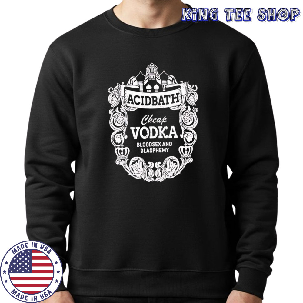 Cheap Vodka Bloodsex And Blasphemy shirt Sweatshirt
