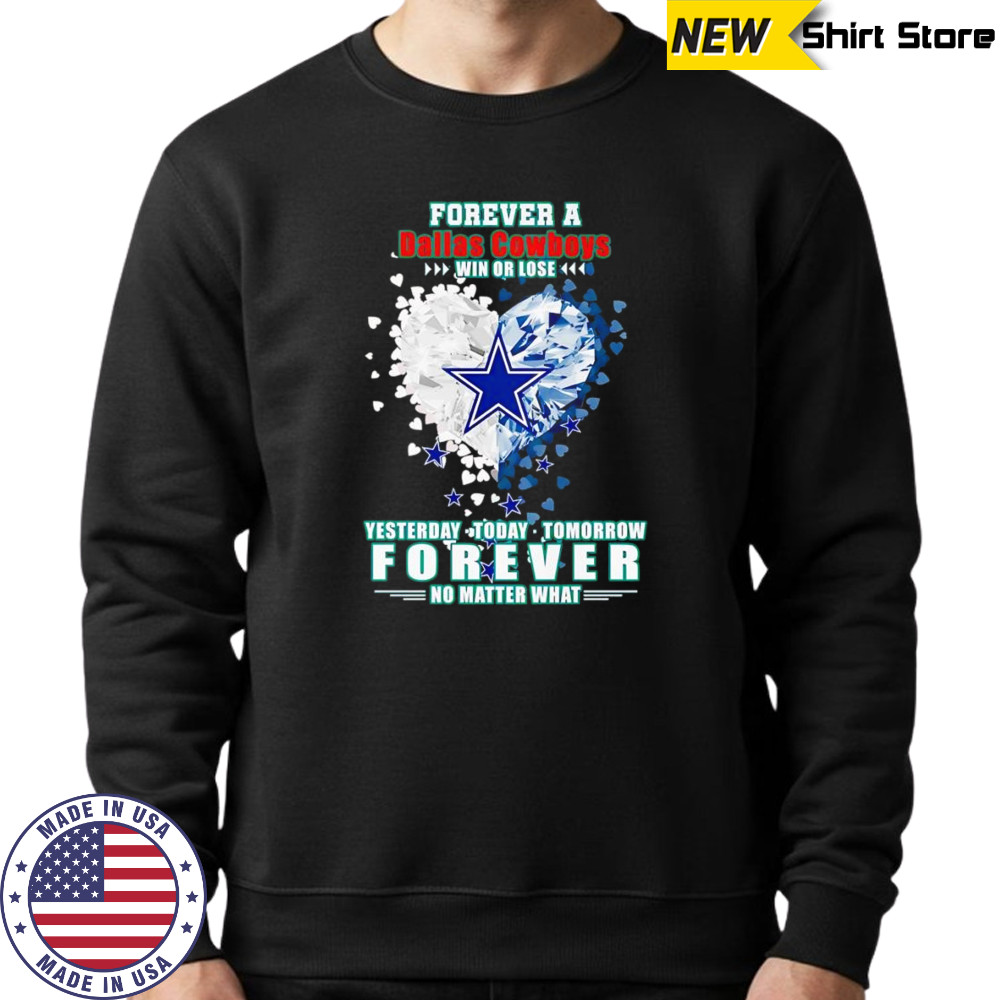 Forever a Dallas Cowboys win or lose yesterday today tomorrow forever no matter what shirt Sweatshirt