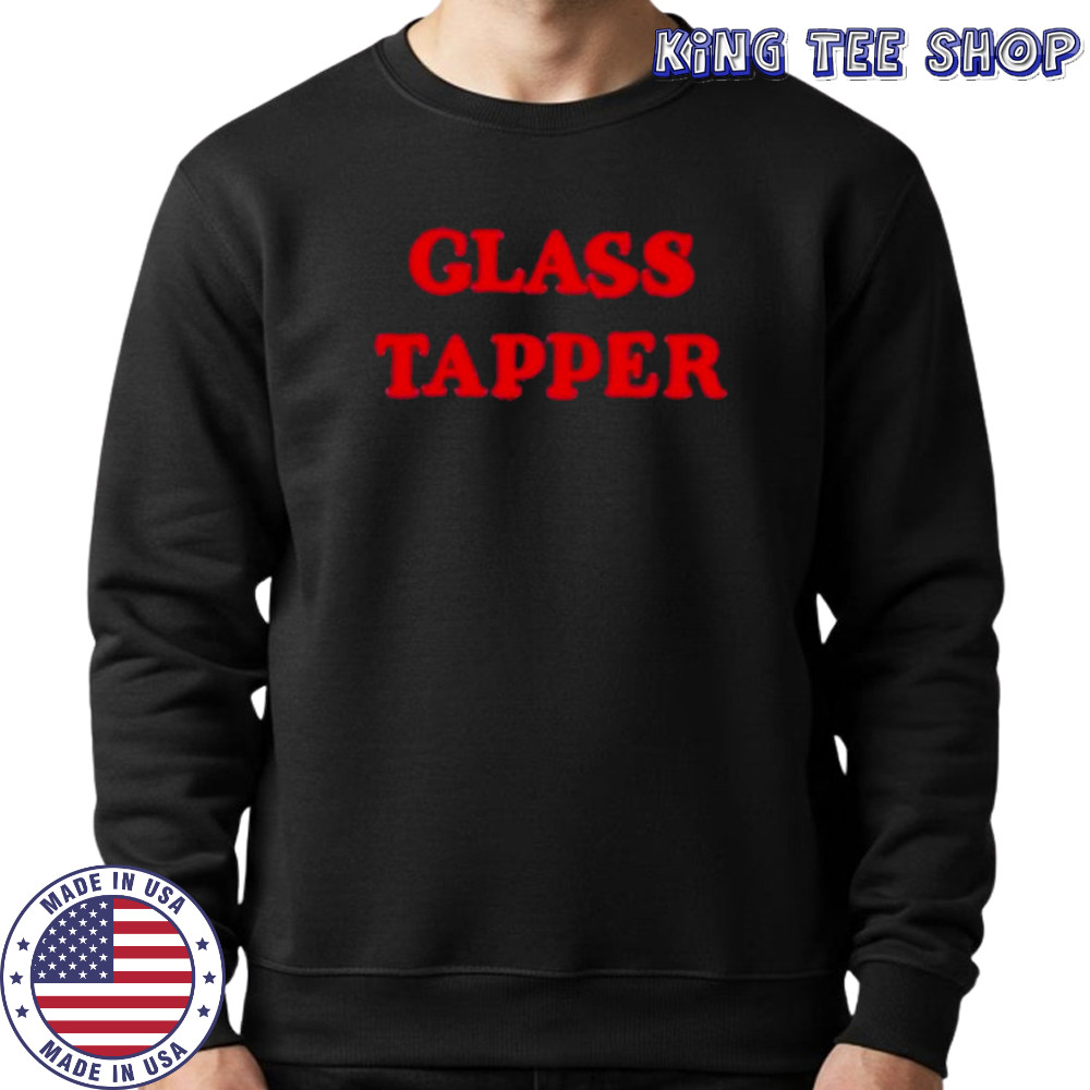 Glass Tapper T-Shirt Sweatshirt