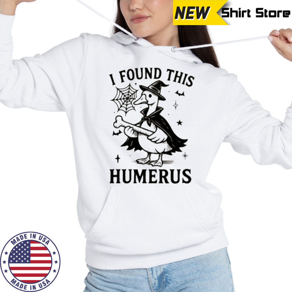 I Found This Humerus Goose Shirt Hoodie