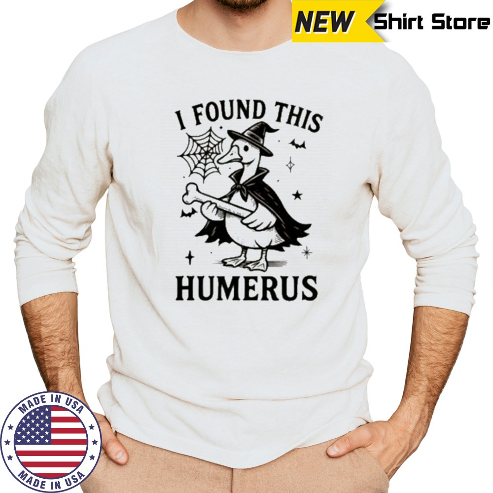 I Found This Humerus Goose Shirt Long Sleeved
