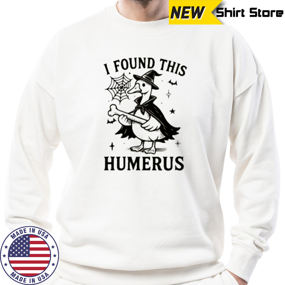 I Found This Humerus Goose Shirt Sweatshirt