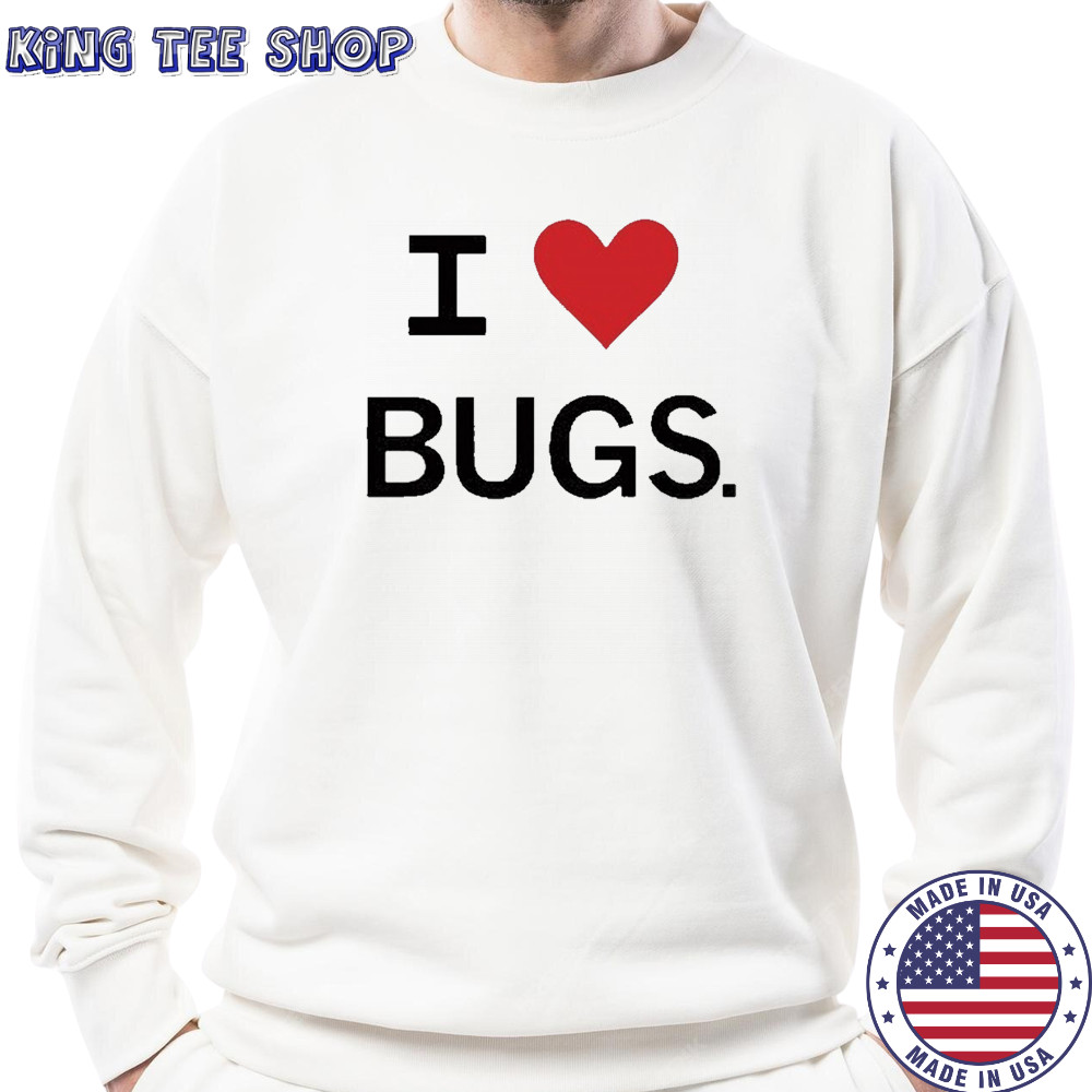 I Love Bugs Funny Shirt Sweatshirt