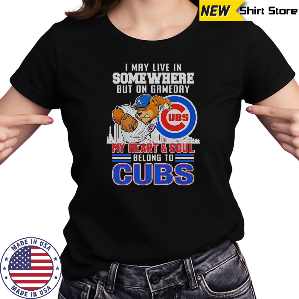 I May Live In Somewhere But On Gameday My Heart And Soul Belong To Chicago Cubs Mascot T-Shirt Women's T-shirt