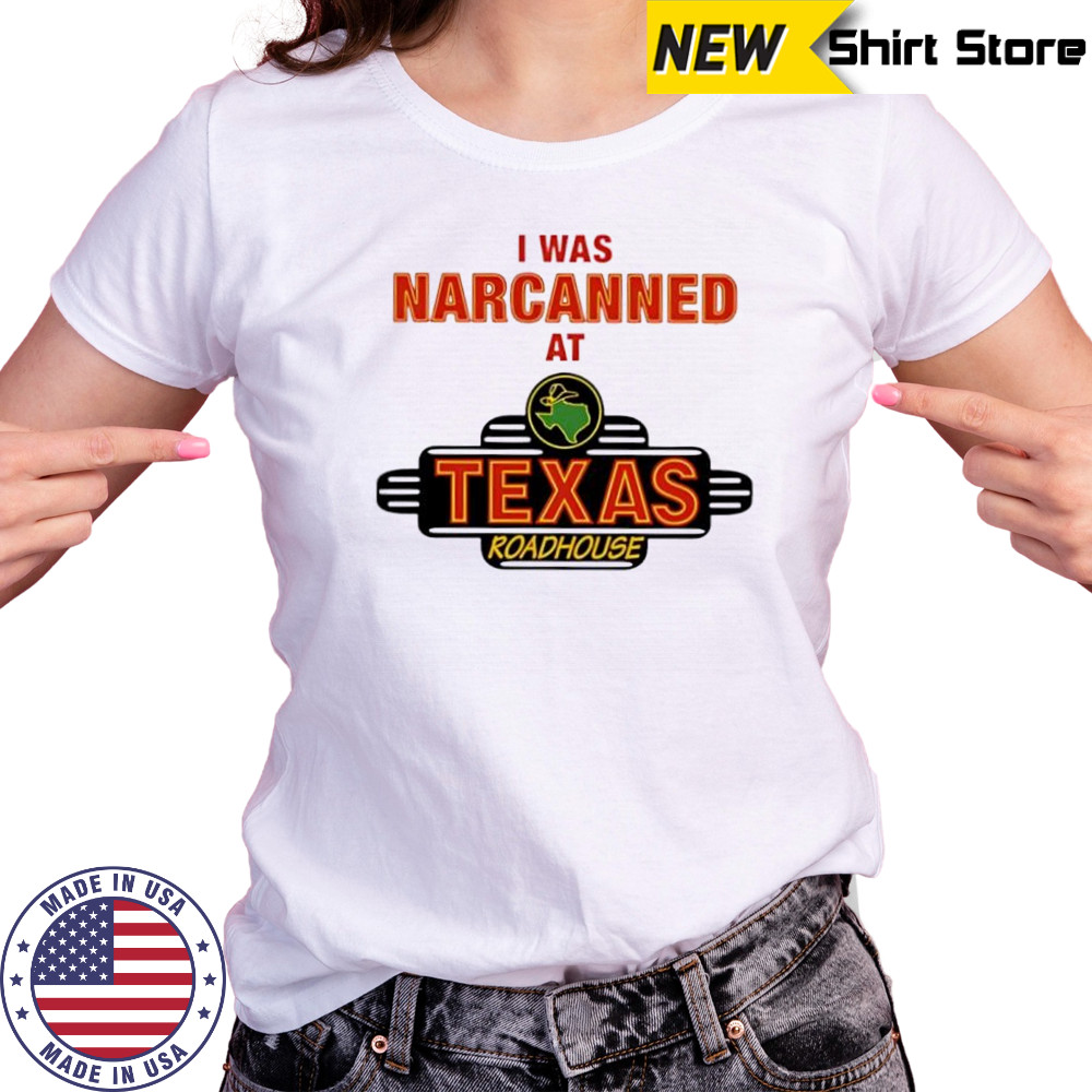 Illegal I was narcanned at Texas roadhouse shirt Women's T-shirt