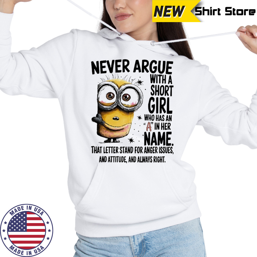 Minion never argue with a short girl who has an A in her name shirt Hoodie