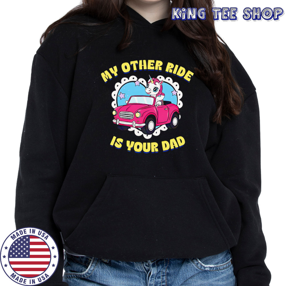 My Other Ride Is Your Dad Unicorn cute shirt Hoodie