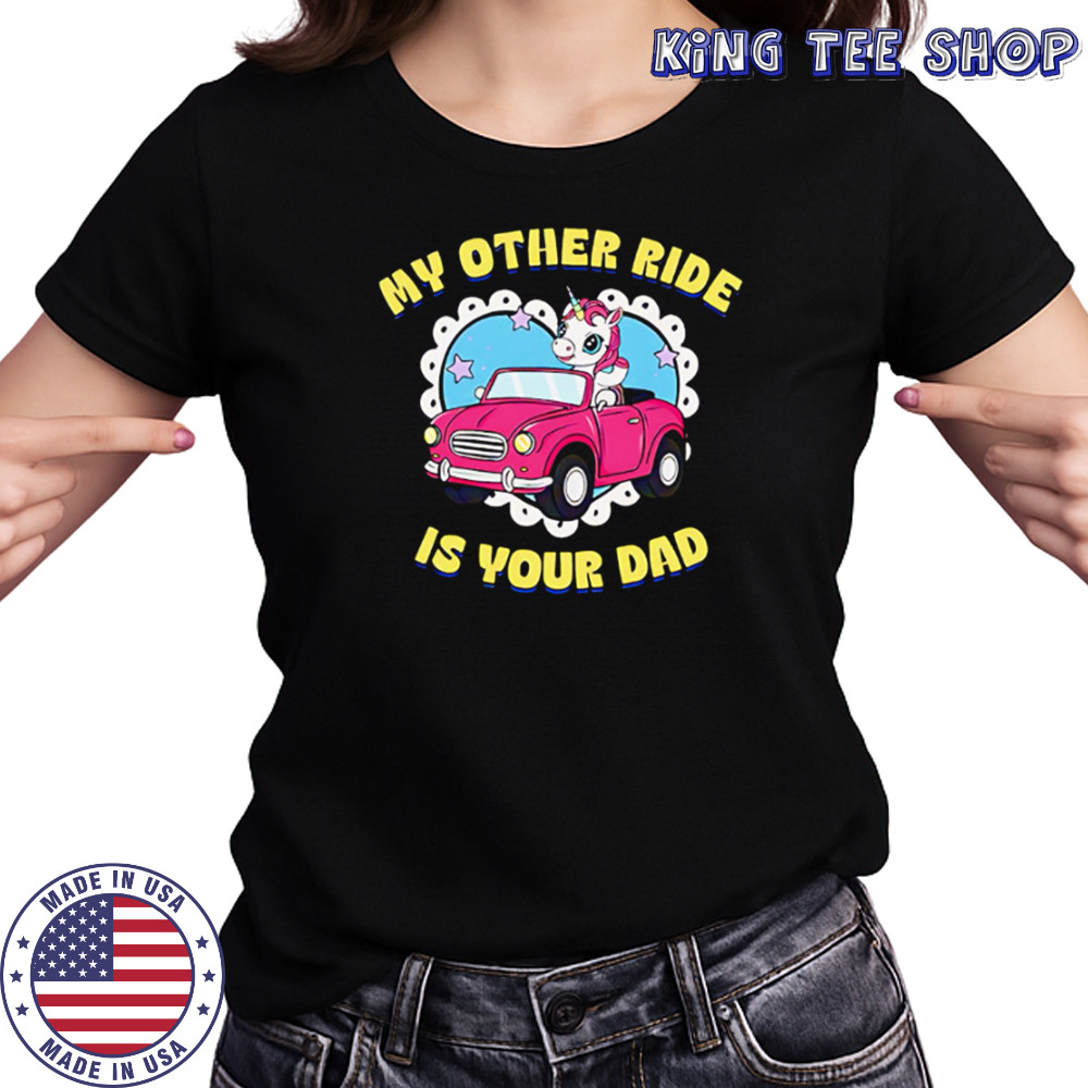 My Other Ride Is Your Dad Unicorn cute shirt Women's T-shirt