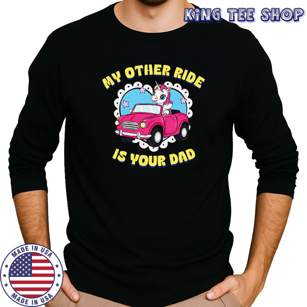 My Other Ride Is Your Dad Unicorn cute shirt Long Sleeved
