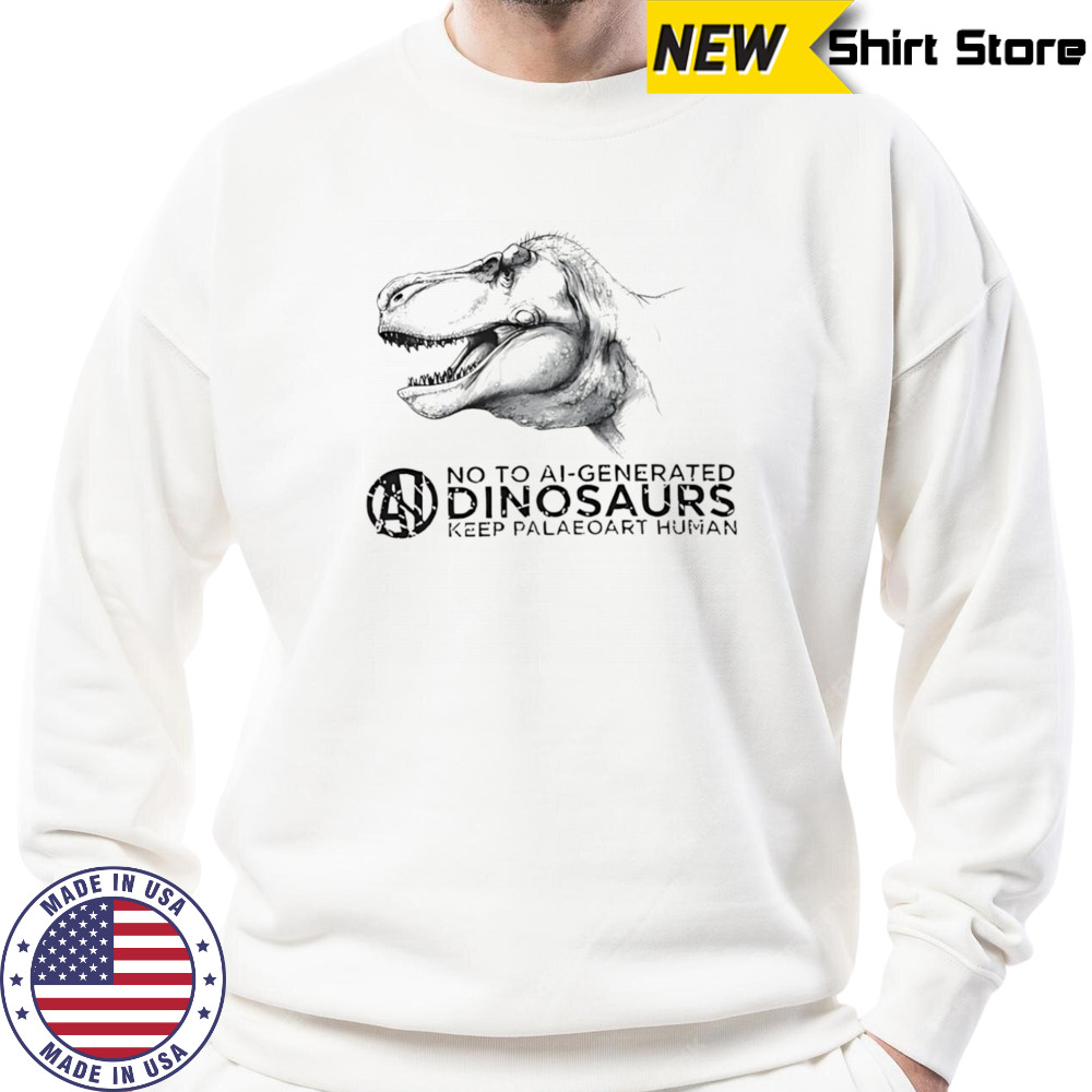 No to ai-generated dinosaurs keep paleoart human shirt Sweatshirt