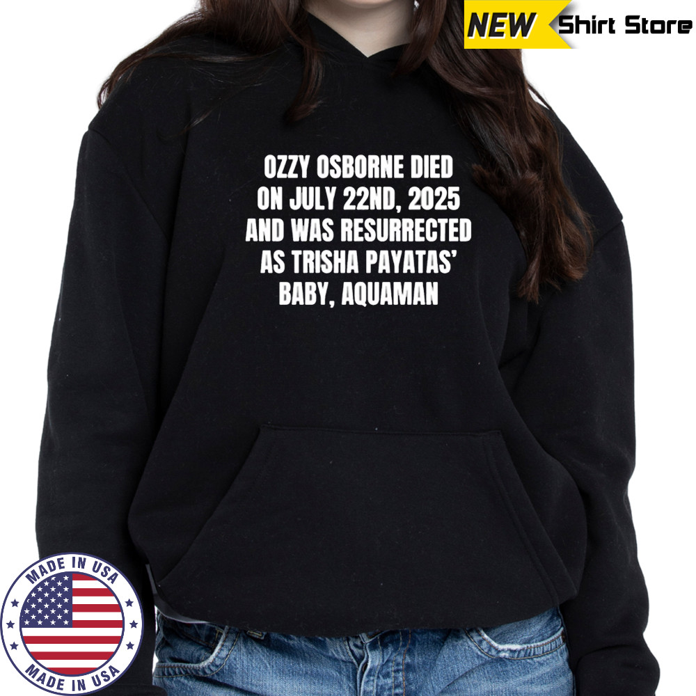 Ozzy osborne died on july 22nd 2025 and was resurrected as trisha payatas baby aquaman shirt Hoodie