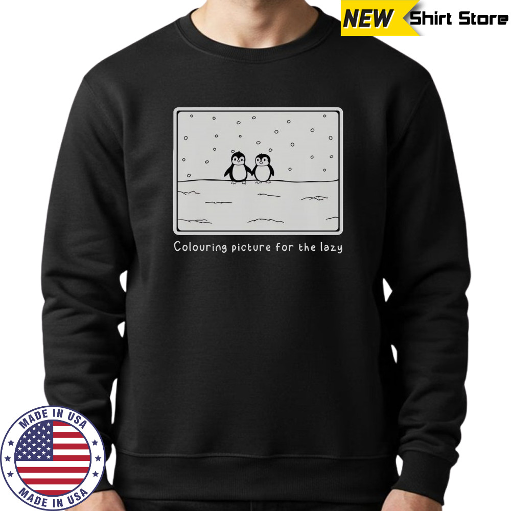 Penguin Colouring Picture For The Lazy T-Shirt Sweatshirt