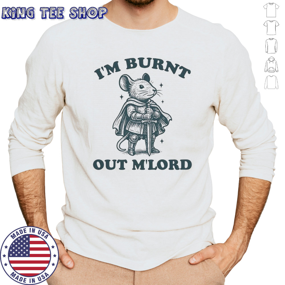 Rat Knight I’m burnt out M’Lord shirt Long Sleeved
