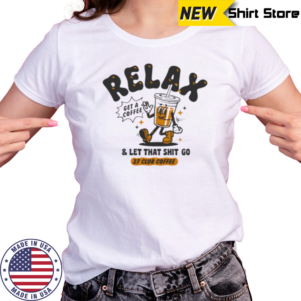 Relax get a coffee and let that shit go shirt Women's T-shirt