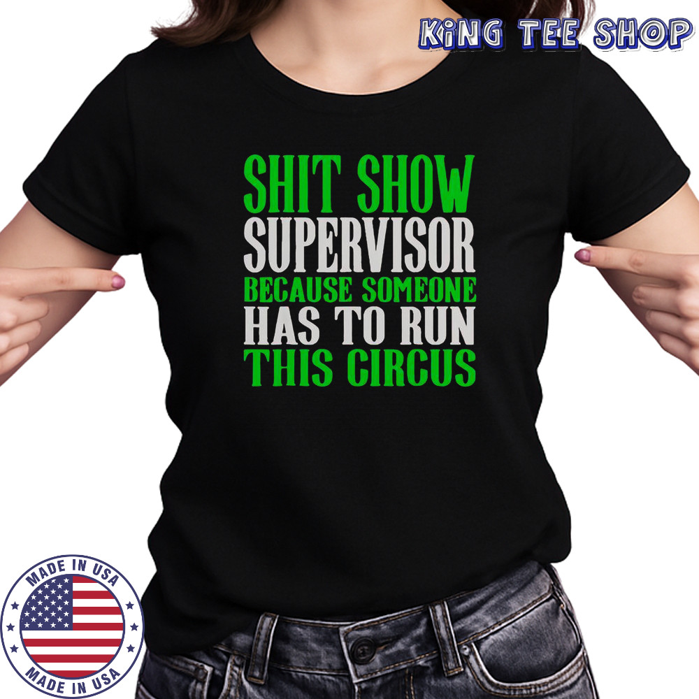 Shit Show Supervisor Because Someone Has To Run This Circus Shirt Women's T-shirt