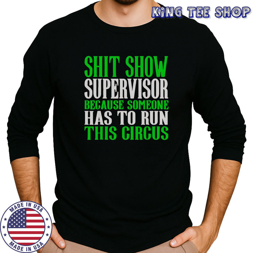 Shit Show Supervisor Because Someone Has To Run This Circus Shirt Long Sleeved