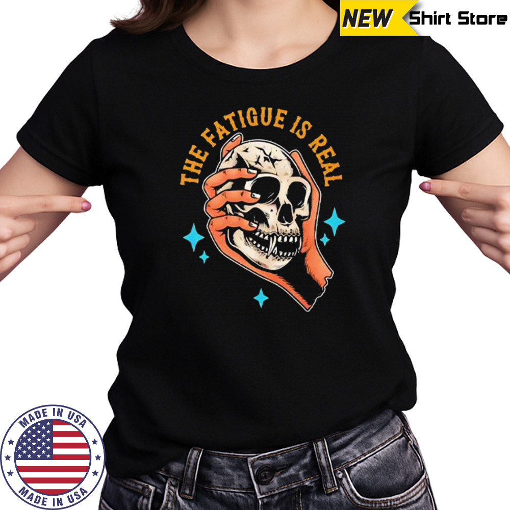 Skull The Fatigue Is Real shirt Women's T-shirt