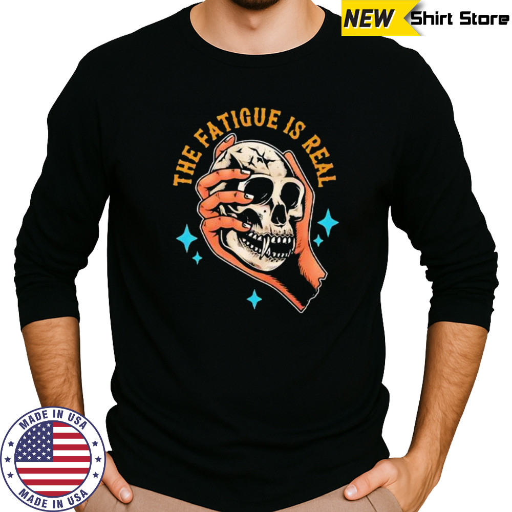 Skull The Fatigue Is Real shirt Long Sleeved