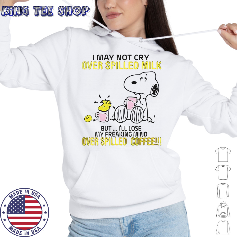 Snoopy I May Not Cry Over Spilled Milk But I’ll Lose My Freaking Mind Over Spilled Coffee T-Shirt Hoodie