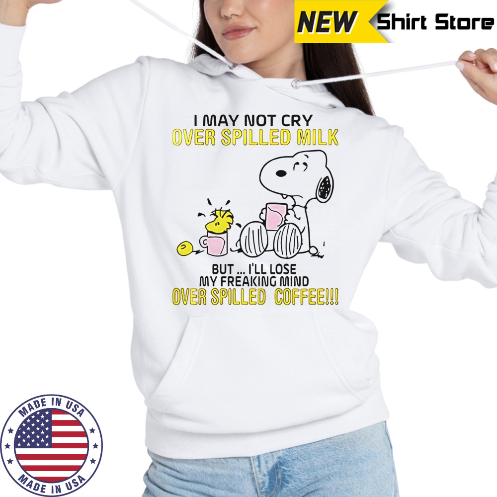 Snoopy I May Not Cry Over Spilled Milk But I’ll Lose My Freaking Mind Over Spilled Coffee T-Shirt Hoodie