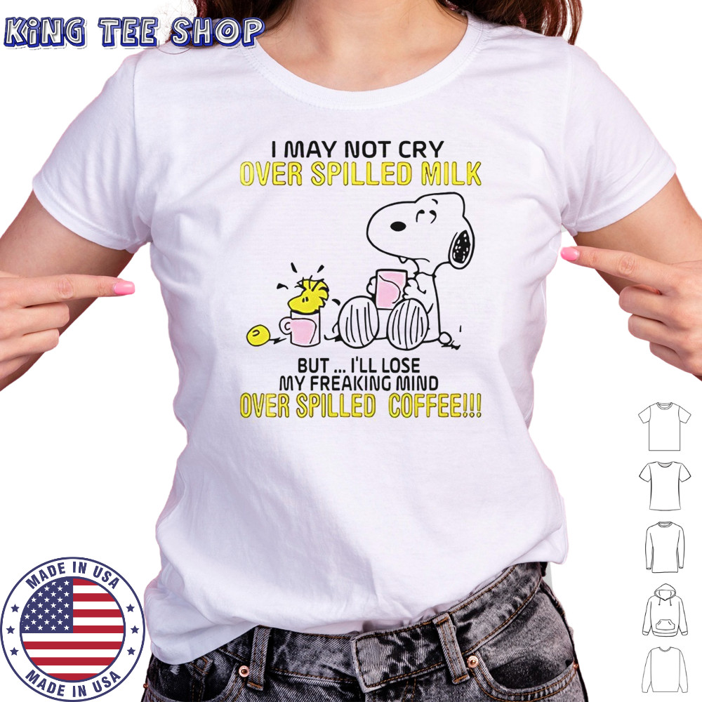 Snoopy I May Not Cry Over Spilled Milk But I’ll Lose My Freaking Mind Over Spilled Coffee T-Shirt Women's T-shirt