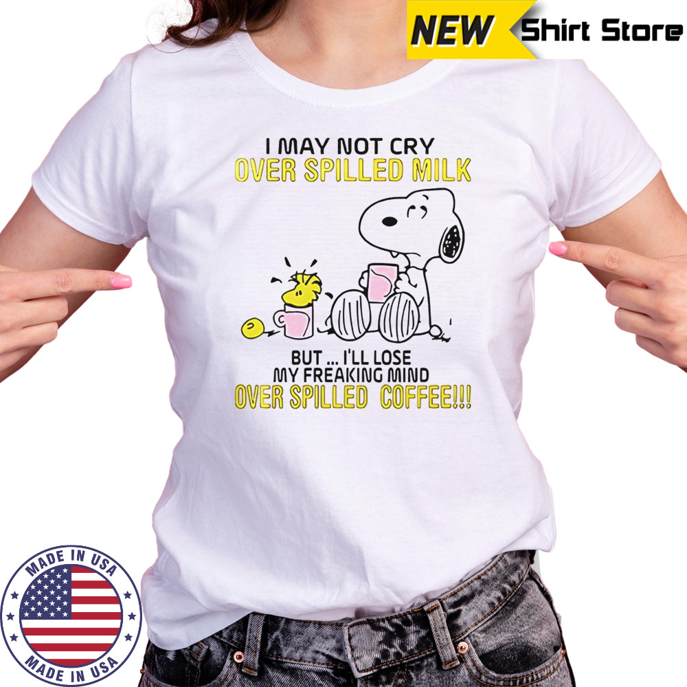 Snoopy I May Not Cry Over Spilled Milk But I’ll Lose My Freaking Mind Over Spilled Coffee T-Shirt Women's T-shirt