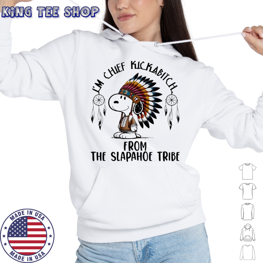 Snoopy Native I’m chief kickabitch from the slapahoe tribe cartoon shirt Hoodie