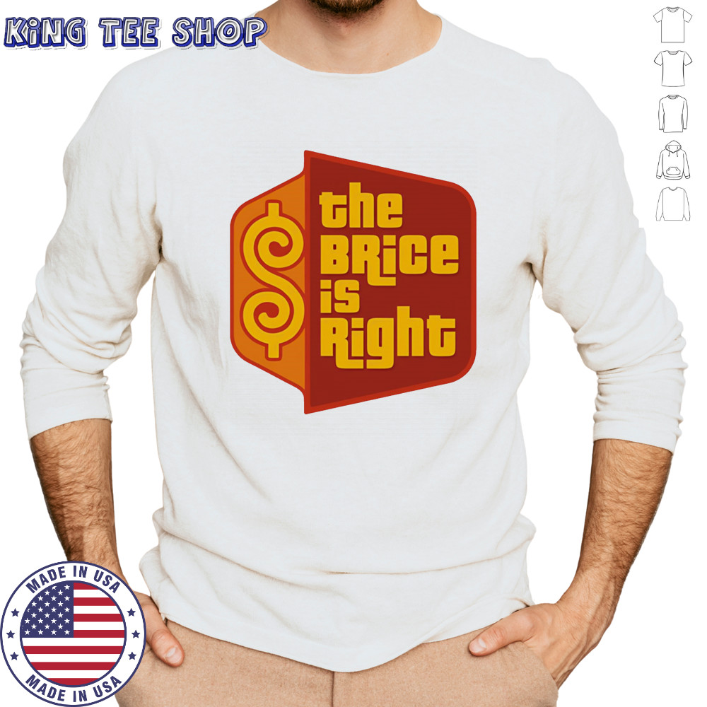 The Brice is right shirt Long Sleeved