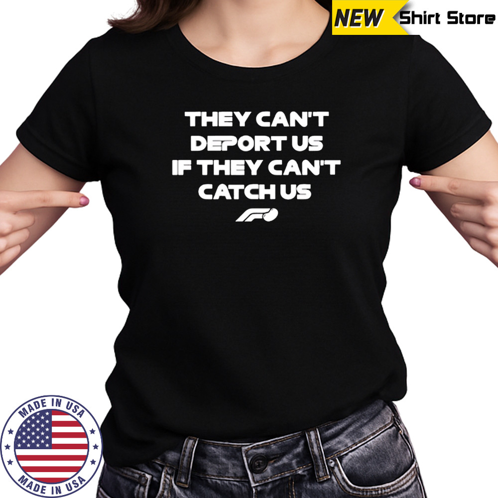 They can’t deport us if they can’t catch us shirt Women's T-shirt