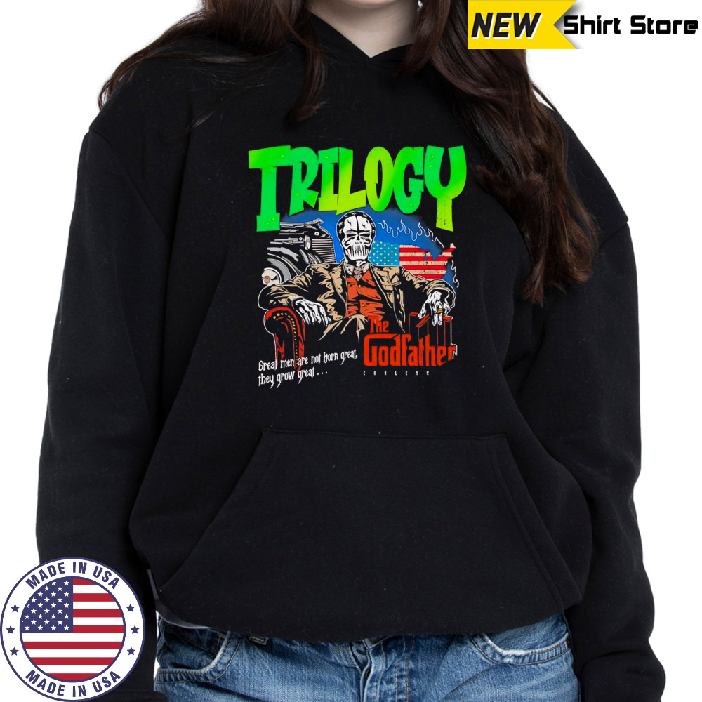 Trilogy the Godfather great men are not horn great they grow great shirt Hoodie