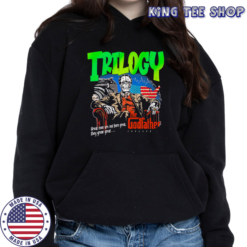 Trilogy the Godfather great men are not horn great they grow great shirt Hoodie