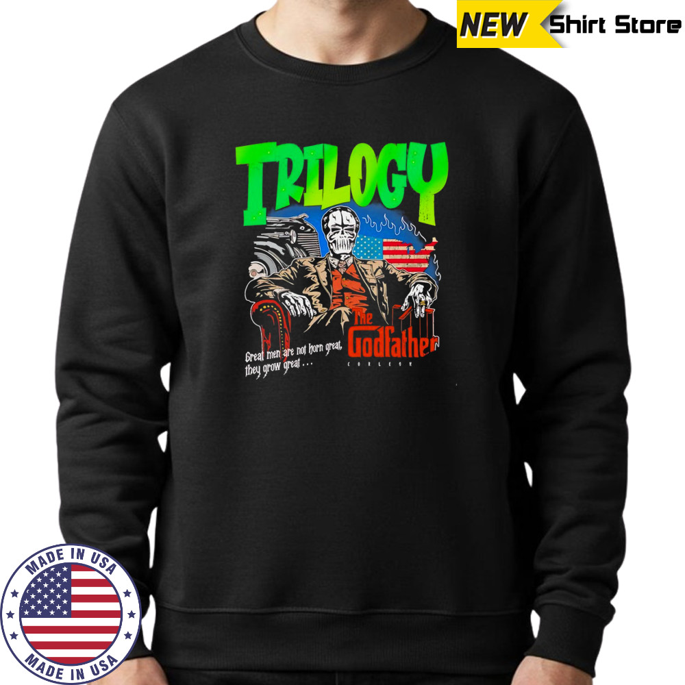 Trilogy the Godfather great men are not horn great they grow great shirt Sweatshirt