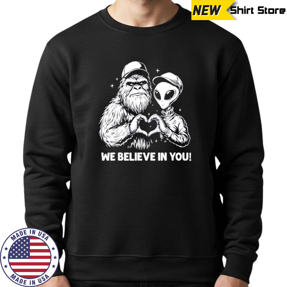 We Believe in You Bigfoot and Alien heart shirt Sweatshirt