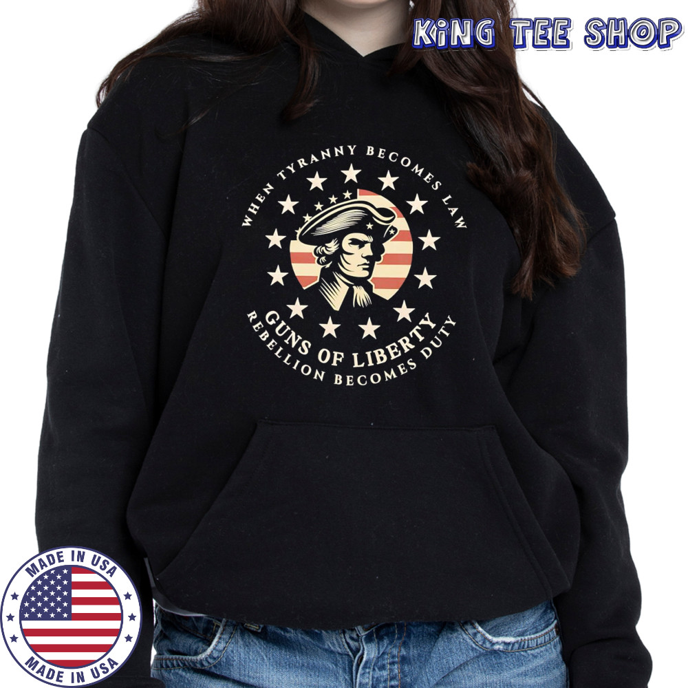 When tyranny becomes law Guns of Liberty shirt Hoodie