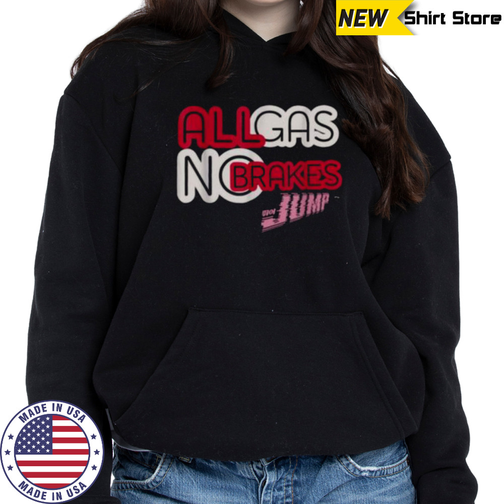 All Gas No Brakes Shirt Hoodie