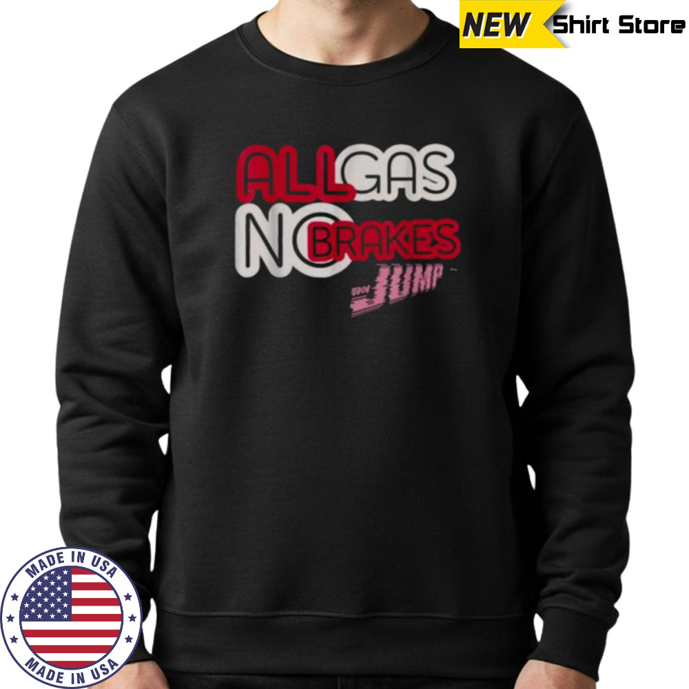 All Gas No Brakes Shirt Sweatshirt