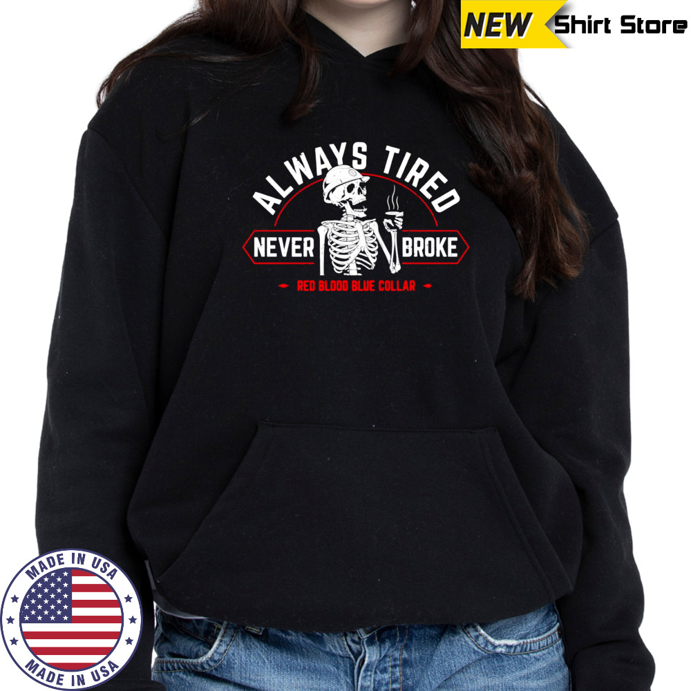 Always tired never broke shirt Hoodie