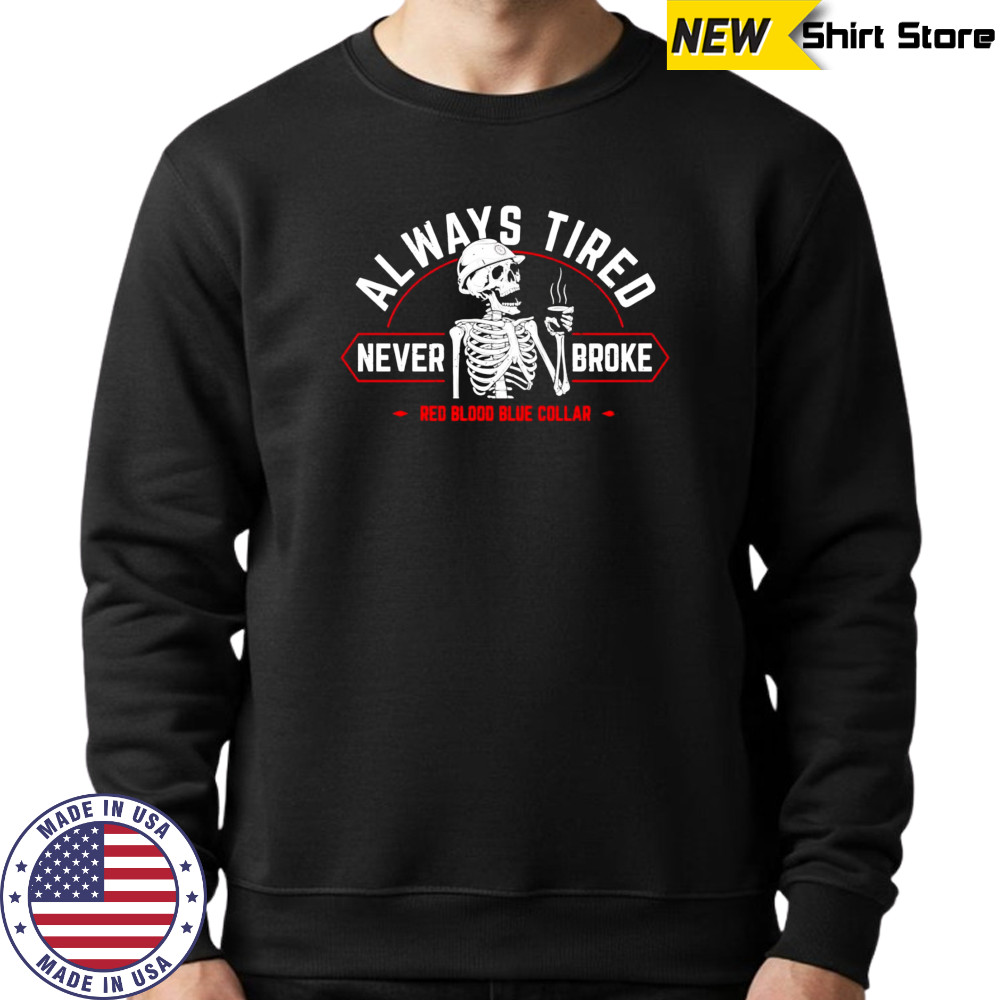 Always tired never broke shirt Sweatshirt