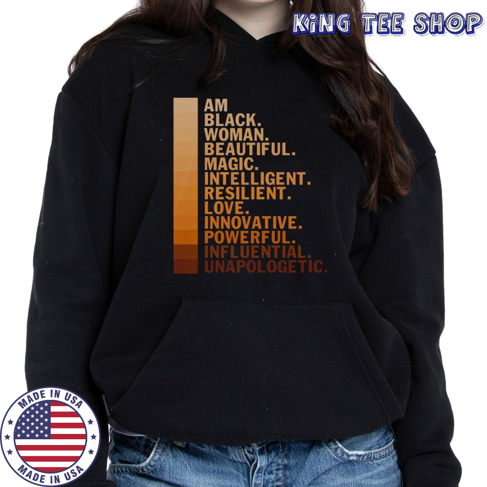 Am Black Woman Beautiful Magic Intelligent Resilient Love Innovative Powerful Influential Unapologetic T-Shirt Hoodie