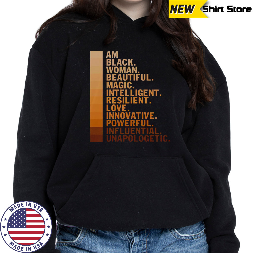 Am Black Woman Beautiful Magic Intelligent Resilient Love Innovative Powerful Influential Unapologetic T-Shirt Hoodie