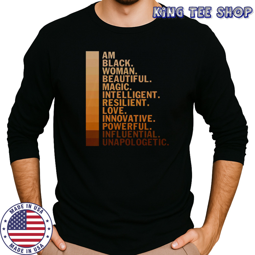 Am Black Woman Beautiful Magic Intelligent Resilient Love Innovative Powerful Influential Unapologetic T-Shirt Long Sleeved