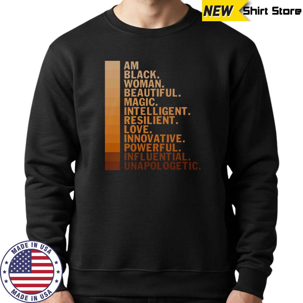 Am Black Woman Beautiful Magic Intelligent Resilient Love Innovative Powerful Influential Unapologetic T-Shirt Sweatshirt