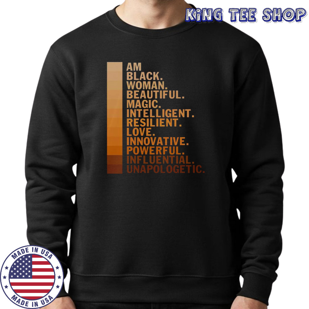 Am Black Woman Beautiful Magic Intelligent Resilient Love Innovative Powerful Influential Unapologetic T-Shirt Sweatshirt